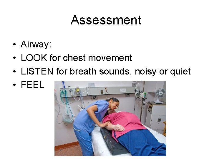 Assessment • • Airway: LOOK for chest movement LISTEN for breath sounds, noisy or