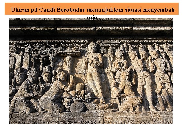 Ukiran pd Candi Borobudur menunjukkan situasi menyembah raja 