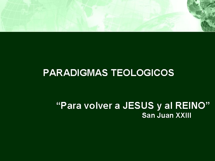 PARADIGMAS TEOLOGICOS “Para volver a JESUS y al REINO” San Juan XXIII 
