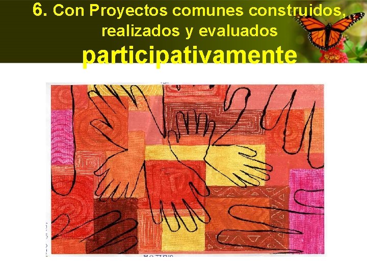 6. Con Proyectos comunes construidos, realizados y evaluados participativamente 