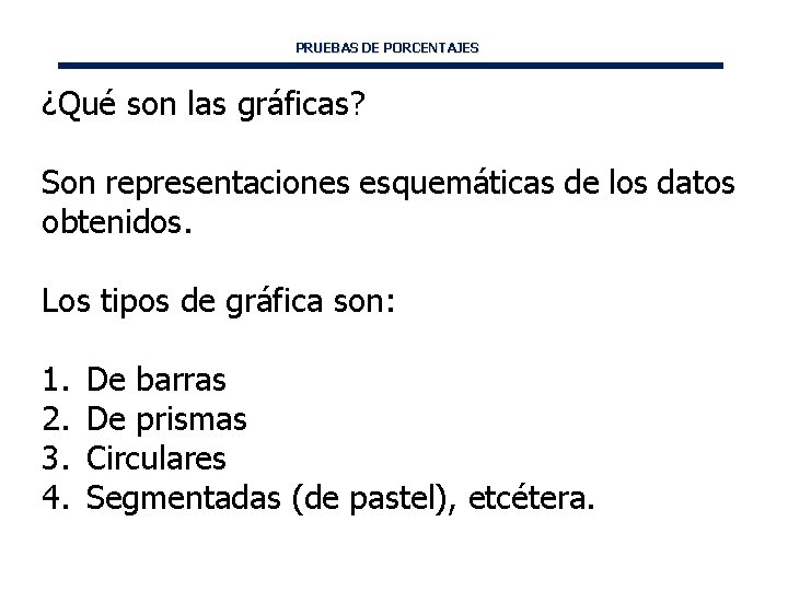 PRUEBAS DE PORCENTAJES ¿Qué son las gráficas? Son representaciones esquemáticas de los datos obtenidos.