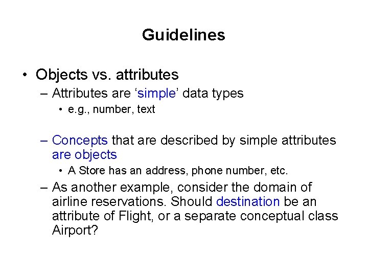 Guidelines • Objects vs. attributes – Attributes are ‘simple’ data types • e. g. Guidelines • Objects vs. attributes – Attributes are ‘simple’ data types • e. g.