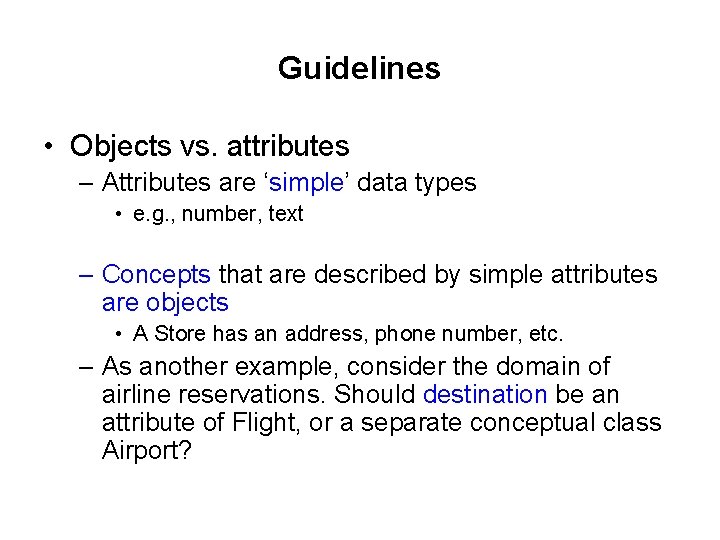 Guidelines • Objects vs. attributes – Attributes are ‘simple’ data types • e. g.