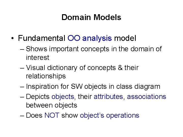 Domain Models • Fundamental OO analysis model – Shows important concepts in the domain Domain Models • Fundamental OO analysis model – Shows important concepts in the domain