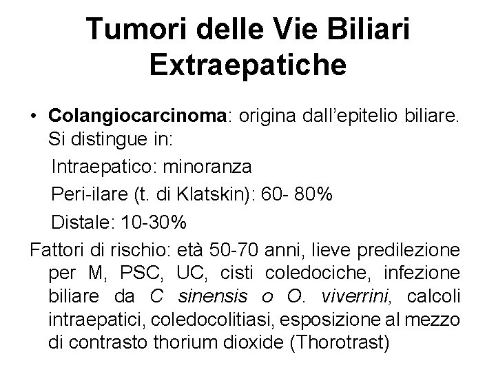 Tumori delle Vie Biliari Extraepatiche • Colangiocarcinoma: origina dall’epitelio biliare. Si distingue in: Intraepatico: