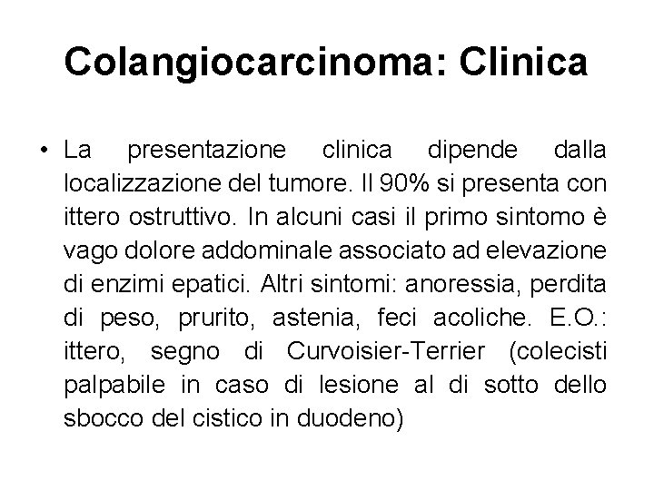 Colangiocarcinoma: Clinica • La presentazione clinica dipende dalla localizzazione del tumore. Il 90% si