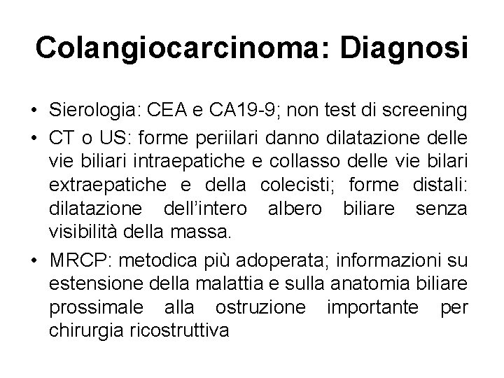 Colangiocarcinoma: Diagnosi • Sierologia: CEA e CA 19 -9; non test di screening •