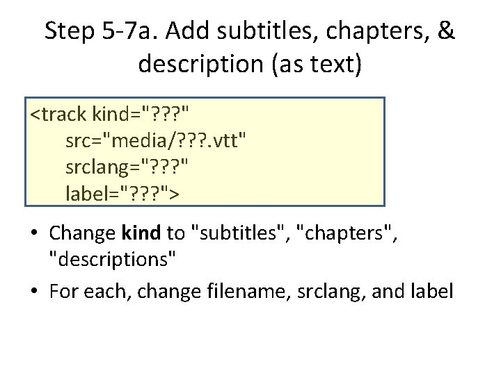 Step 5 -7 a. Add subtitles, chapters, & description (as text) <track kind="? ?