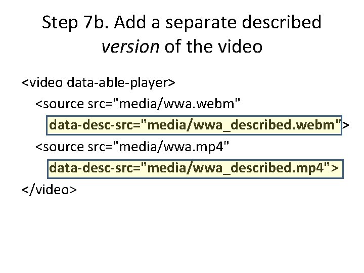 Step 7 b. Add a separate described version of the video <video data-able-player> <source