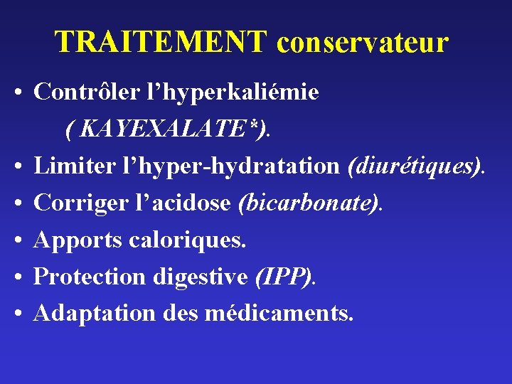 TRAITEMENT conservateur • Contrôler l’hyperkaliémie ( KAYEXALATE*). • Limiter l’hyper-hydratation (diurétiques). • Corriger l’acidose