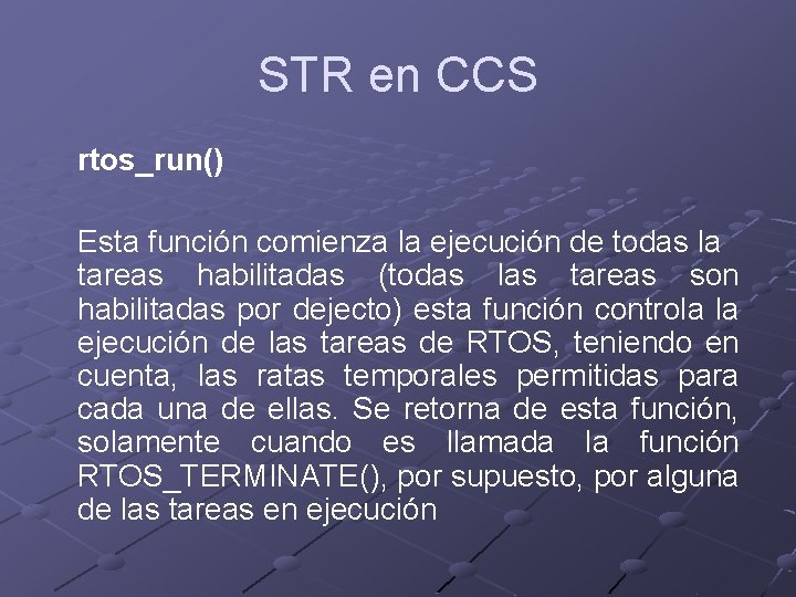 STR en CCS rtos_run() Esta función comienza la ejecución de todas la tareas habilitadas STR en CCS rtos_run() Esta función comienza la ejecución de todas la tareas habilitadas
