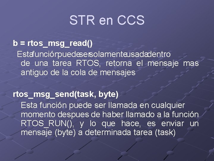 STR en CCS b = rtos_msg_read() Estafunciónpuedesersolamenteusadadentro de una tarea RTOS, retorna el mensaje STR en CCS b = rtos_msg_read() Estafunciónpuedesersolamenteusadadentro de una tarea RTOS, retorna el mensaje