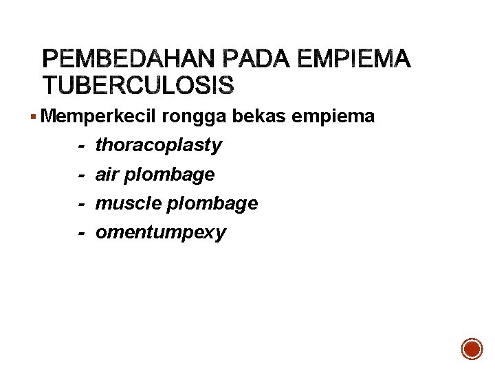 § Memperkecil rongga bekas empiema - thoracoplasty - air plombage - muscle plombage -