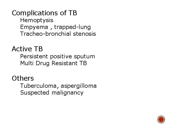 Complications of TB Hemoptysis Empyema , trapped-lung Tracheo-bronchial stenosis Active TB Persistent positive sputum