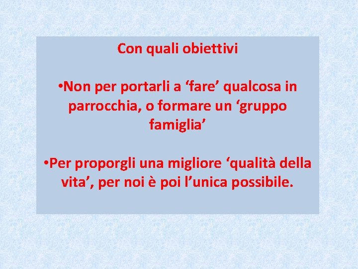 Con quali obiettivi • Non per portarli a ‘fare’ qualcosa in parrocchia, o formare