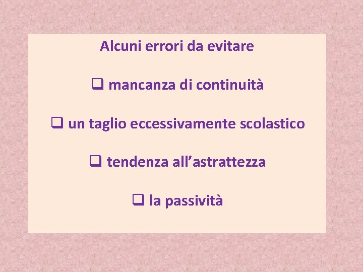 Alcuni errori da evitare q mancanza di continuità q un taglio eccessivamente scolastico q