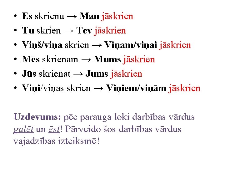  • • • Es skrienu → Man jāskrien Tu skrien → Tev jāskrien
