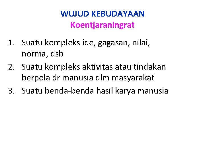 WUJUD KEBUDAYAAN Koentjaraningrat 1. Suatu kompleks ide, gagasan, nilai, norma, dsb 2. Suatu kompleks