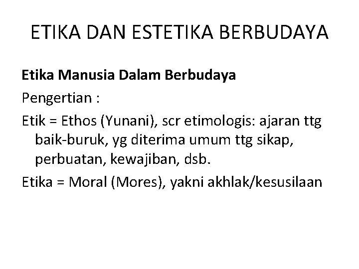 ETIKA DAN ESTETIKA BERBUDAYA Etika Manusia Dalam Berbudaya Pengertian : Etik = Ethos (Yunani),