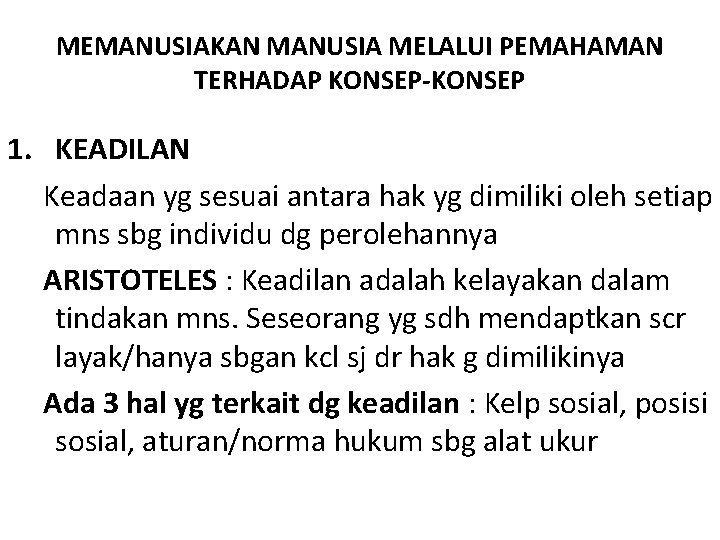 MEMANUSIAKAN MANUSIA MELALUI PEMAHAMAN TERHADAP KONSEP-KONSEP 1. KEADILAN Keadaan yg sesuai antara hak yg