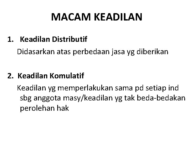 MACAM KEADILAN 1. Keadilan Distributif Didasarkan atas perbedaan jasa yg diberikan 2. Keadilan Komulatif