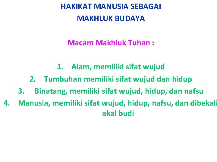 HAKIKAT MANUSIA SEBAGAI MAKHLUK BUDAYA Macam Makhluk Tuhan : 1. Alam, memiliki sifat wujud