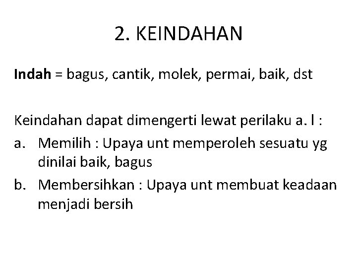 2. KEINDAHAN Indah = bagus, cantik, molek, permai, baik, dst Keindahan dapat dimengerti lewat