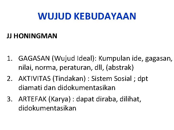 WUJUD KEBUDAYAAN JJ HONINGMAN 1. GAGASAN (Wujud Ideal): Kumpulan ide, gagasan, nilai, norma, peraturan,