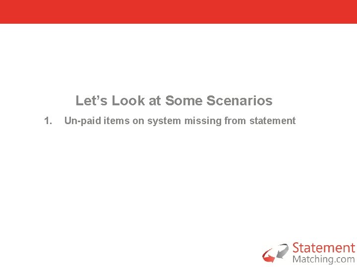 Let’s Look at Some Scenarios 1. Un-paid items on system missing from statement 