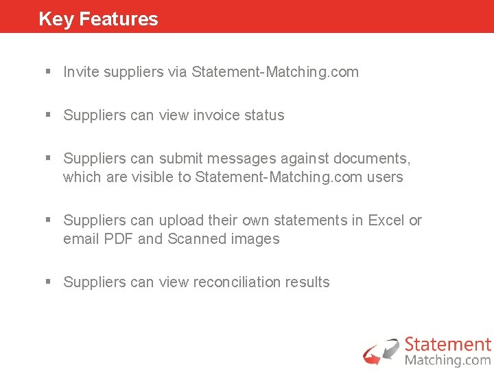 Key Features § Invite suppliers via Statement-Matching. com § Suppliers can view invoice status