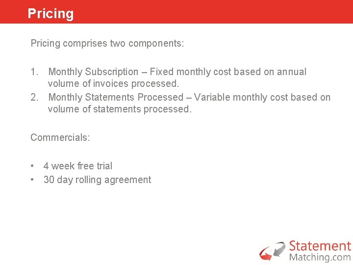 Pricing comprises two components: 1. Monthly Subscription – Fixed monthly cost based on annual