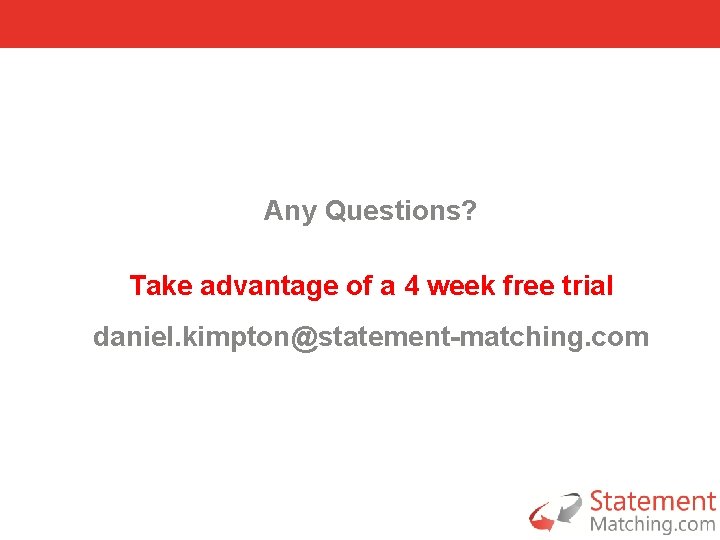 Any Questions? Take advantage of a 4 week free trial daniel. kimpton@statement-matching. com 