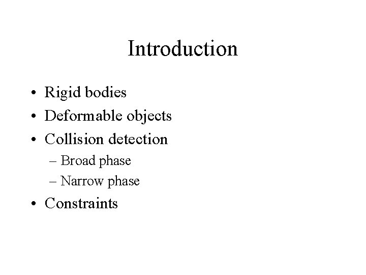 Introduction • Rigid bodies • Deformable objects • Collision detection – Broad phase –