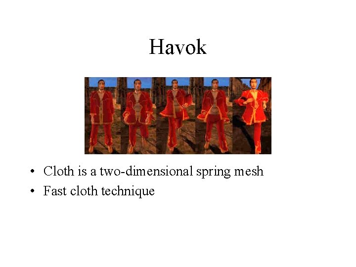 Havok • Cloth is a two-dimensional spring mesh • Fast cloth technique 