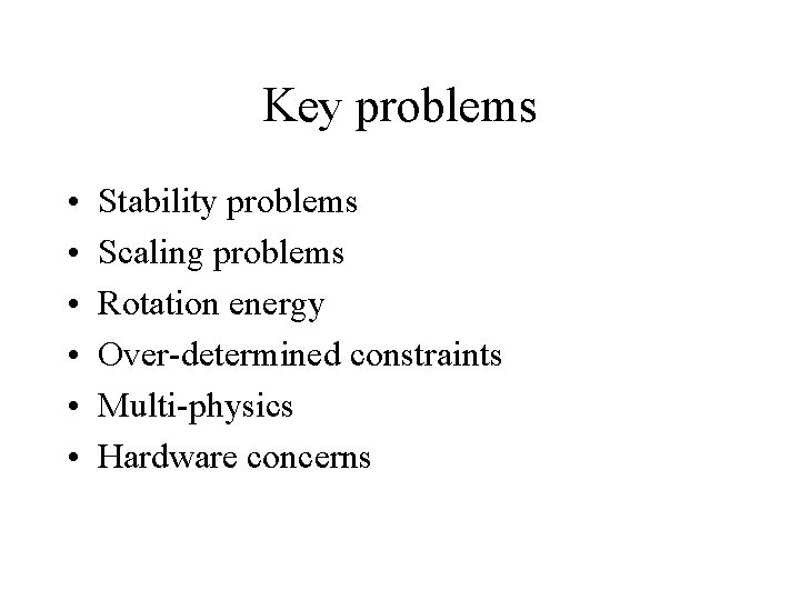 Key problems • • • Stability problems Scaling problems Rotation energy Over-determined constraints Multi-physics