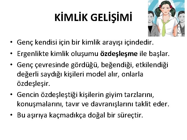 KİMLİK GELİŞİMİ • Genç kendisi için bir kimlik arayışı içindedir. • Ergenlikte kimlik oluşumu