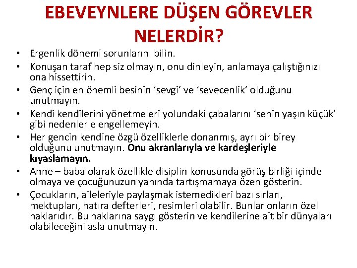 EBEVEYNLERE DÜŞEN GÖREVLER NELERDİR? • Ergenlik dönemi sorunlarını bilin. • Konuşan taraf hep siz