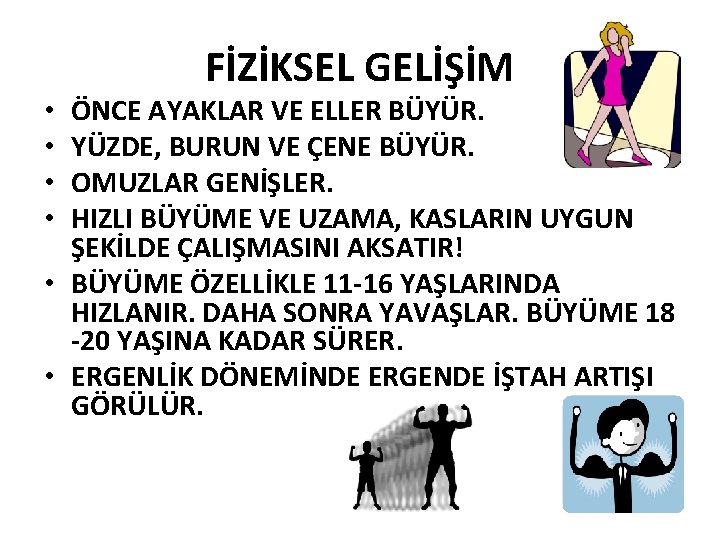 FİZİKSEL GELİŞİM ÖNCE AYAKLAR VE ELLER BÜYÜR. YÜZDE, BURUN VE ÇENE BÜYÜR. OMUZLAR GENİŞLER.