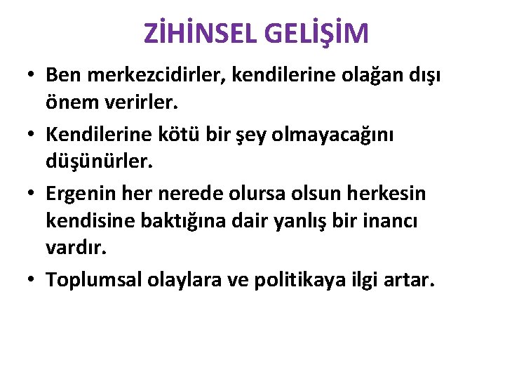 ZİHİNSEL GELİŞİM • Ben merkezcidirler, kendilerine olağan dışı önem verirler. • Kendilerine kötü bir