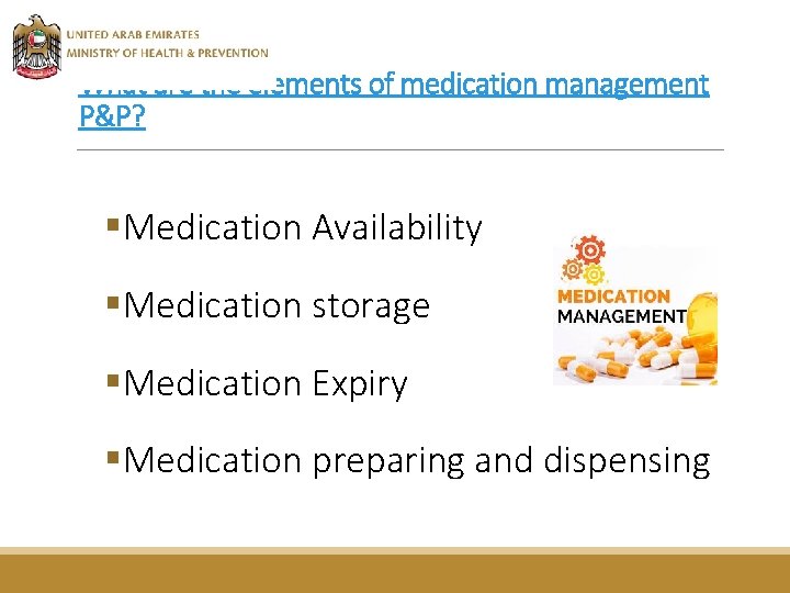 What are the elements of medication management P&P? §Medication Availability §Medication storage §Medication Expiry