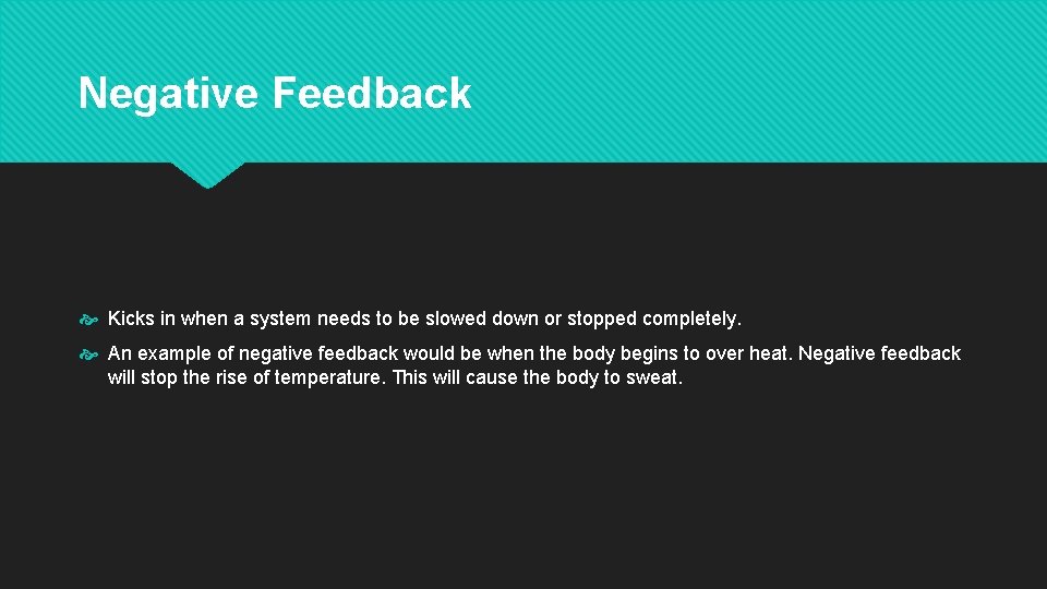 Negative Feedback Kicks in when a system needs to be slowed down or stopped