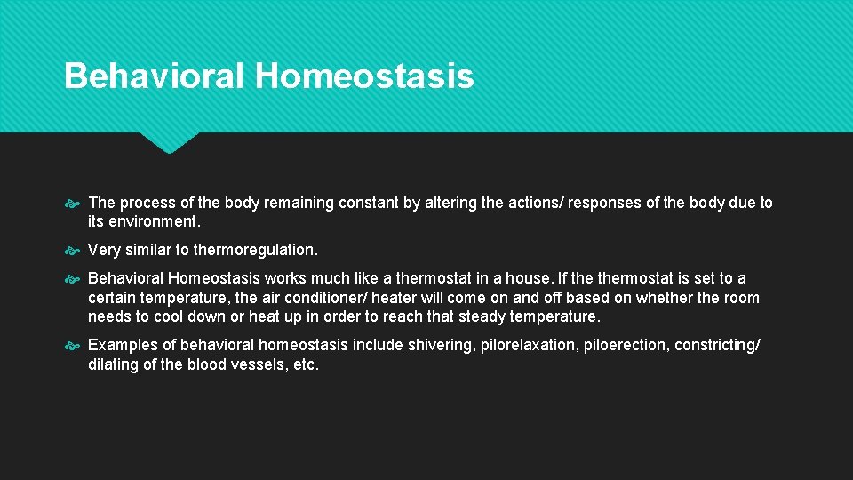 Behavioral Homeostasis The process of the body remaining constant by altering the actions/ responses