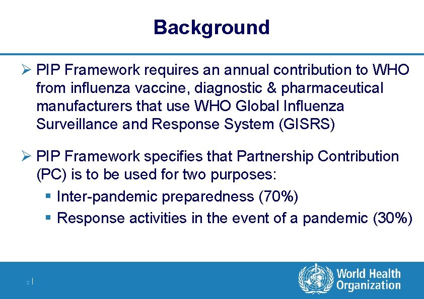 Background Ø PIP Framework requires an annual contribution to WHO from influenza vaccine, diagnostic Background Ø PIP Framework requires an annual contribution to WHO from influenza vaccine, diagnostic