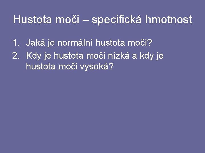 Hustota moči – specifická hmotnost 1. Jaká je normální hustota moči? 2. Kdy je