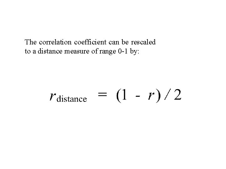 The correlation coefficient can be rescaled to a distance measure of range 0 -1