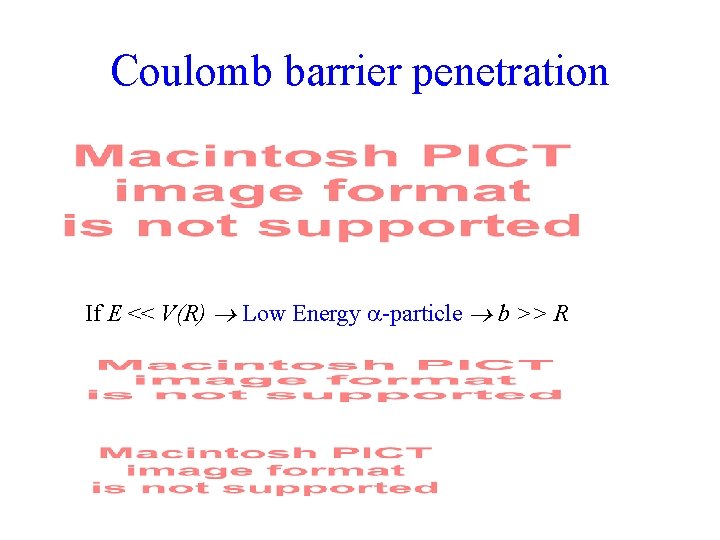 Coulomb barrier penetration If E << V(R) Low Energy -particle b >> R 