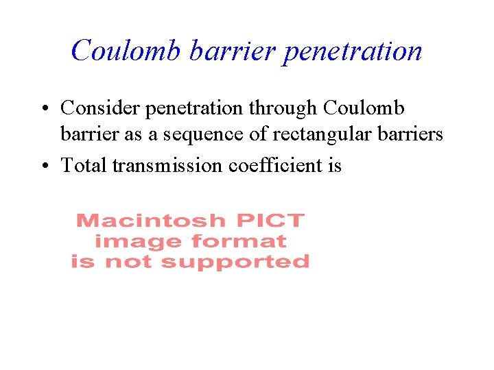 Coulomb barrier penetration • Consider penetration through Coulomb barrier as a sequence of rectangular