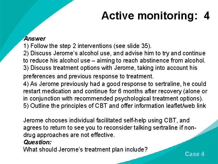 Active monitoring: 4 Answer 1) Follow the step 2 interventions (see slide 35). 2)