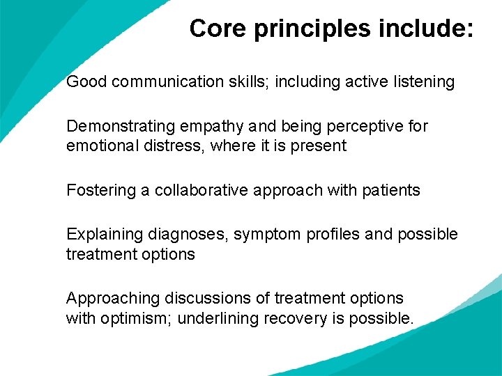 Core principles include: Good communication skills; including active listening Demonstrating empathy and being perceptive