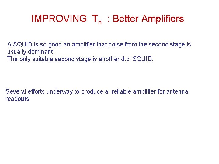 IMPROVING Tn : Better Amplifiers A SQUID is so good an amplifier that noise